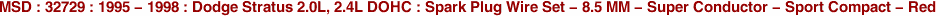 MSD : 32729 : 1995 - 1998 : Dodge Stratus 2.0L, 2.4L DOHC : Spark Plug Wire Set - 8.5 MM - Super Conductor - Sport Compact - Red