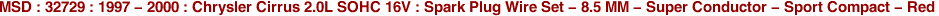 MSD : 32729 : 1997 - 2000 : Chrysler Cirrus 2.0L SOHC 16V : Spark Plug Wire Set - 8.5 MM - Super Conductor - Sport Compact - Red