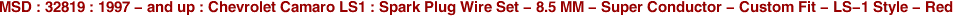 MSD : 32819 : 1997 - and up : Chevrolet Camaro LS1 : Spark Plug Wire Set - 8.5 MM - Super Conductor - Custom Fit - LS-1 Style - Red