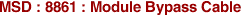 MSD : 8861 : Module Bypass Cable