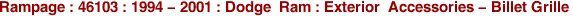 Rampage : 46103 : 1994 - 2001 : Dodge  Ram : Exterior  Accessories - Billet Grille
