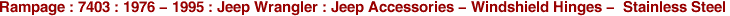 Rampage : 7403 : 1976 - 1995 : Jeep Wrangler : Jeep Accessories - Windshield Hinges -  Stainless Steel