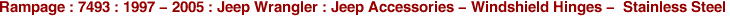 Rampage : 7493 : 1997 - 2005 : Jeep Wrangler : Jeep Accessories - Windshield Hinges - Stainless Steel