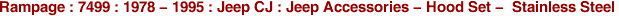 Rampage : 7499 : 1978 - 1995 : Jeep CJ : Jeep Accessories - Hood Set -  Stainless Steel