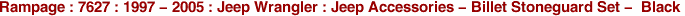 Rampage : 7627 : 1997 - 2005 : Jeep Wrangler : Jeep Accessories - Billet Stoneguard Set - Black