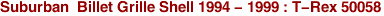 Suburban  Billet Grille Shell 1994 - 1999 : T-Rex 50058