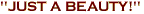 "JUST A BEAUTY!"