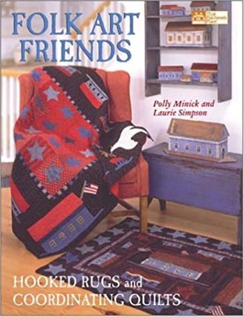 Folk Art Friends: Hooked Rugs and Coordinating Quilts by Polly Minick and Laurie Simpson