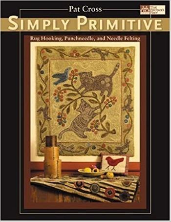 Simply Primitive: Rug Hooking, Punchneedle, and Needle Felting