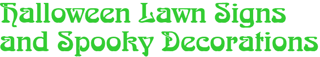 Halloween Lawn Signs
and Spooky Decorations