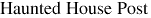 Haunted House Post