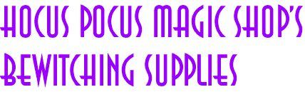 Hocus Pocus Magic Shop's
Bewitching Supplies