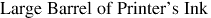 Large Barrel of Printer's Ink