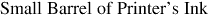 Small Barrel of Printer's Ink