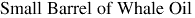Small Barrel of Whale Oil