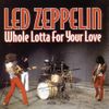 LED ZEPPELIN (2/CD) WHOLE LOTTA FOR YOUR LOVE LED ZEPPELIN (2/CD) WHOLE LOTTA FOR YOUR LOVE