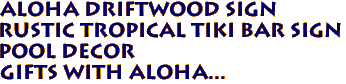 ALOHA DRIFTWOOD SIGN
Rustic Tropical Tiki Bar Sign
Pool Decor
Gifts with aloha...