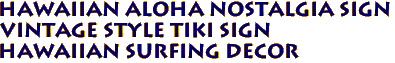 Hawaiian ALOHA Nostalgia Sign
VINTAGE Style Tiki SIGN
HAWAIIAN SURFING DECOR