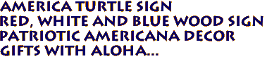 AMERICA Turtle Sign
Red, White and Blue Wood Sign
Patriotic Americana Decor
Gifts with Aloha...