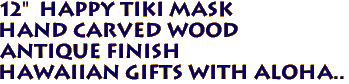 12" HAPPY Tiki Mask
Hand Carved Wood
Antique Finish
Hawaiian Gifts with Aloha..