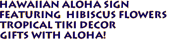 Hawaiian ALOHA Sign 
Featuring  Hibiscus Flowers
Tropical Tiki Decor
Gifts with Aloha!