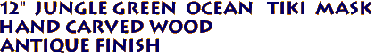 12" JUNGLE GREEN OCEAN TIKI Mask
Hand Carved Wood
Antique Finish