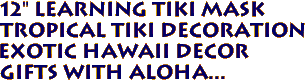 12" LEARNING Tiki Mask
Tropical Tiki Decoration
Exotic Hawaii Decor
Gifts with aloha... 