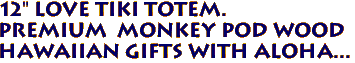 12" LOVE Tiki Totem.
Premium  Monkey Pod Wood
Hawaiian Gifts with Aloha...
