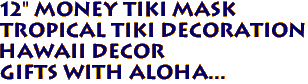 12" Money Tiki Mask
Tropical Tiki Decoration
Hawaii Decor
Gifts with aloha...