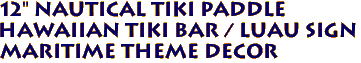 12" Nautical Tiki Paddle
 Hawaiian Tiki Bar / Luau Sign
 Maritime theme decor