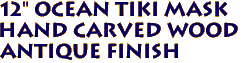 12" OCEAN Tiki Mask
Hand Carved Wood
Antique Finish