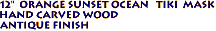 12" ORANGE SUNSET OCEAN TIKI Mask
Hand Carved Wood
Antique Finish