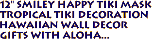 12" Smiley Happy Tiki Mask
Tropical Tiki Decoration
Hawaiian Wall Decor
Gifts with aloha... 