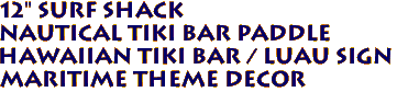 12" SURF SHACK
Nautical Tiki Bar Paddle
Hawaiian Tiki Bar / Luau Sign
Maritime theme decor