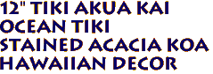 12" TIKI AKUA KAI 
Ocean Tiki 
 Stained ACACIA KOA 
Hawaiian Decor