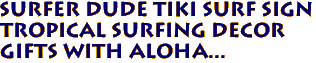 SURFER DUDE Tiki Surf Sign
Tropical Surfing Decor
Gifts with Aloha...
