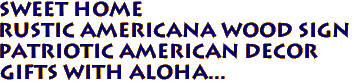 SWEET HOME
Rustic Americana Wood Sign
Patriotic American Decor
Gifts with Aloha...
