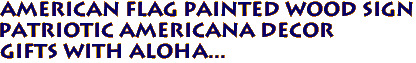 American Flag Painted Wood Sign
Patriotic Americana Decor
Gifts with Aloha...
