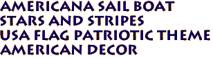 Americana Sail Boat
STARS AND STRIPES
USA Flag Patriotic Theme
American Decor