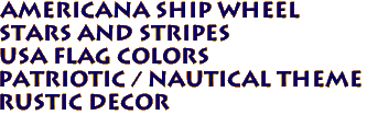 Americana SHIP WHEEL
 STARS AND STRIPES 
USA Flag Colors
 Patriotic / Nautical Theme 
Rustic Decor