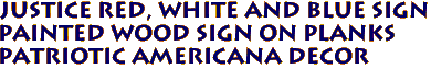 JUSTICE Red, White and Blue Sign
Painted Wood Sign on Planks
Patriotic Americana Decor