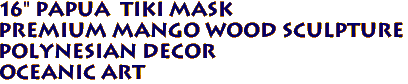 16" PAPUA  Tiki Mask 
Premium Mango Wood Sculpture
Polynesian Decor
Oceanic Art

