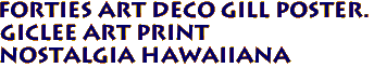 Forties Art Deco GILL poster.
Giclee Art print
Nostalgia Hawaiiana