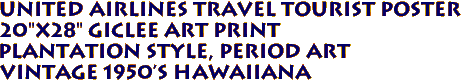 United Airlines Travel tourist poster
20"x28" Giclee art print
Plantation style, period art
Vintage 1950's hawaiiana