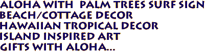 ALOHA with Palm Trees SURF SIGN
BEACH/COTTAGE DECOR
Hawaiian Tropical Decor
Island Inspired Art
Gifts with Aloha...