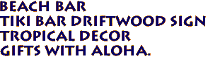 BEACH BAR
Tiki Bar Driftwood Sign
Tropical Decor
Gifts with Aloha….
