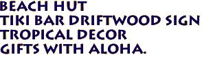 BEACH HUT
Tiki Bar Driftwood Sign
Tropical Decor
Gifts with Aloha….