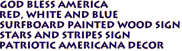 GOD BLESS AMERICA
Red, White and Blue 
SURFBOARD Painted Wood Sign 
STARS AND STRIPES Sign 
Patriotic Americana Decor