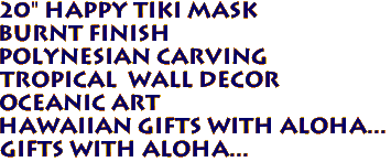 20" HAPPY Tiki Mask
Burnt Finish
Polynesian Carving
Tropical  Wall Decor
Oceanic Art
Hawaiian gifts with aloha...
Gifts with aloha...