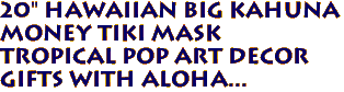20" HAWAIIAN Big Kahuna
MONEY Tiki Mask
Tropical Pop Art Decor
Gifts with Aloha...